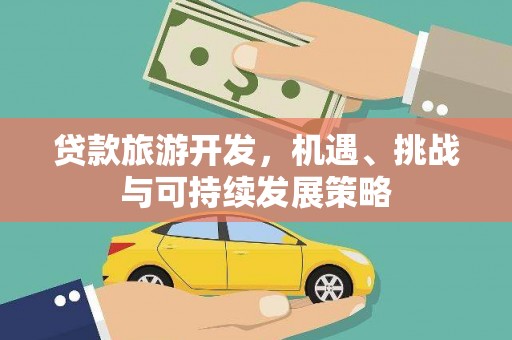 南浔贷款旅游开发，机遇、挑战与可持续发展策略