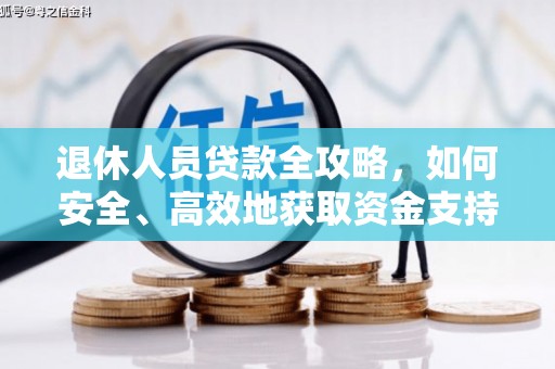 南浔退休人员贷款全攻略，如何安全、高效地获取资金支持