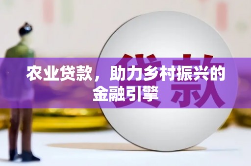 南浔农业贷款，助力乡村振兴的金融引擎