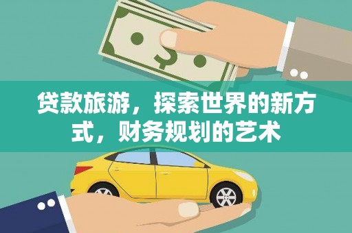 南浔贷款旅游，探索世界的新方式，财务规划的艺术