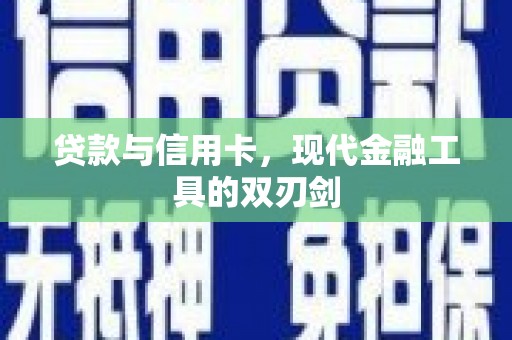 南浔贷款与信用卡，现代金融工具的双刃剑
