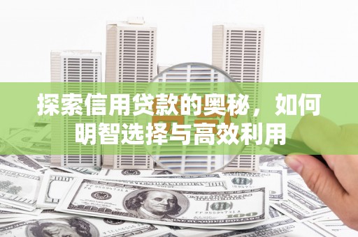 南浔探索信用贷款的奥秘，如何明智选择与高效利用