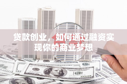 南浔贷款创业，如何通过融资实现你的商业梦想