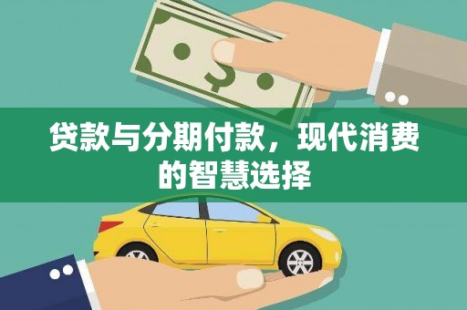 南浔贷款与分期付款，现代消费的智慧选择