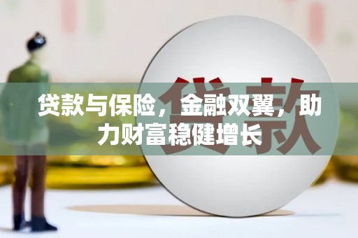 南浔贷款与保险，金融双翼，助力财富稳健增长