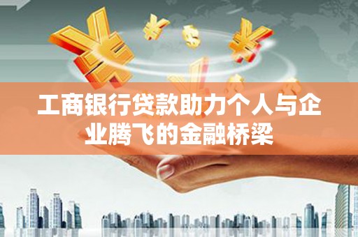 南浔工商银行贷款助力个人与企业腾飞的金融桥梁