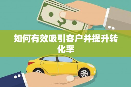 南浔如何有效吸引客户并提升转化率