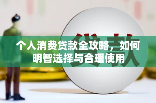 南浔个人消费贷款全攻略，如何明智选择与合理使用